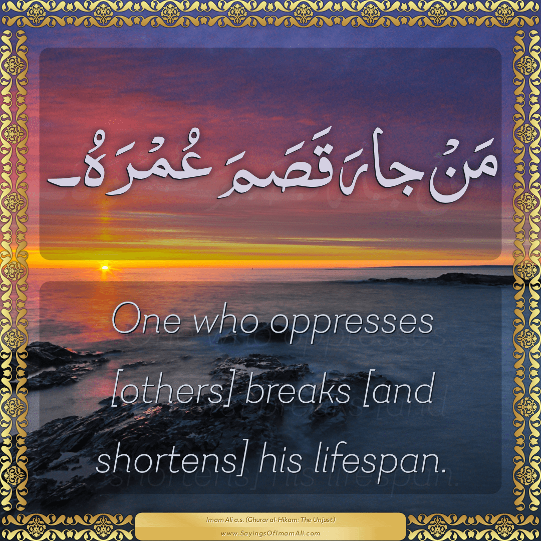 One who oppresses [others] breaks [and shortens] his lifespan.